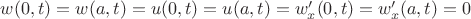 $w(0,t)=w(a,t)=u(0,t)=u(a,t)=w'_{x} (0,t)=w'_{x} (a,t)=0$