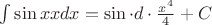 $\int\sin x x dx=\sin\cdot d\cdot\frac{x^4}{4}+C$