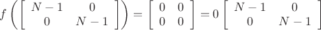 $f\left( \left[\begin{array}{cc} N-1 & 0 \\ 0 & N-1\end{array}\right] \right)= \left[\begin{array}{cc} 0 & 0 \\ 0 & 0\end{array}\right]=0 \left[\begin{array}{cc} N-1 & 0 \\ 0 & N-1\end{array}\right] $