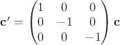 $
\mathbf{c}' = \begin{pmatrix}
1 & 0 & 0\\
 0 & -1 & 0\\
 0 & 0  & -1
\end{pmatrix} \mathbf{c}
$