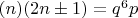 $(n) (2n \pm 1) = q^6 p$