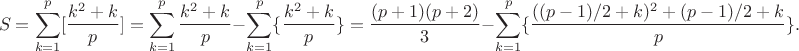 $$S=\sum_{k=1}^p[\frac{k^2+k}{p}]=\sum_{k=1}^p\frac{k^2+k}{p}-\sum_{k=1}^p\{\frac{k^2+k}{p}\}=\frac{(p+1)(p+2)}{3}-\sum_{k=1}^p\{\frac{((p-1)/2+k)^2+(p-1)/2+k}{p}\}.$$