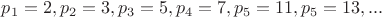 $p_1=2,p_2=3,p_3=5,p_4=7,p_5=11,p_5=13,...$
