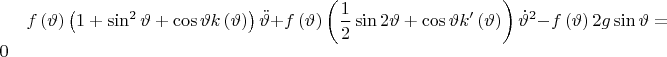 $\displaystyle f\left(\vartheta\right)\left(1+\sin^{2}\vartheta+\cos\vartheta k\left(\vartheta\right)\right)\ddot{\vartheta}+f\left(\vartheta\right)\left(\frac{1}{2}\sin2\vartheta+\cos\vartheta k'\left(\vartheta\right)\right)\dot{\vartheta}^{2}-f\left(\vartheta\right)2g\sin\vartheta=0$