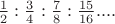 $\frac{1}{2}:\frac{3}{4}:\frac{7}{8}:\frac{15}{16}....$