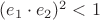 $(e_1\cdot e_2)^2<1$