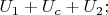 $U_1 + U_c + U_2;$