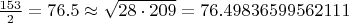 $\frac{153}{2}=76.5\approx\sqrt{28\cdot 209}=76.49836599562111$
