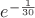 $\[
e^{ - \frac{1}{{30}}} 
\]$