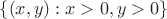 $\{(x,y) : x >0, y>0\}$