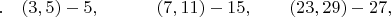 $.\quad(3, 5) - 5,\qquad\;\;\;\;(7, 11) - 15,\qquad(23, 29) - 27,$