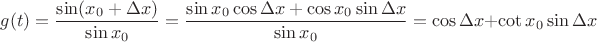 $g(t)=\dfrac{\sin(x_0+\Delta x)}{\sin x_0}=\dfrac{\sin x_0\cos \Delta x+\cos x_0\sin \Delta x}{\sin x_0}=\cos \Delta x+\cot x_0\sin \Delta x$