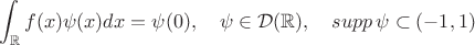 $$\int_{\mathbb{R}}f(x)\psi(x)dx=\psi(0),\quad\psi\in\mathcal{D}(\mathbb{R}),\quad supp\,\psi\subset (-1,1)$$