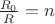 $\frac{R_{0}}{R}= n$