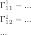 $$\begin{gathered}  \Gamma _{11}^1  = ... \hfill \\  \Gamma _{12}^1  = ... \hfill \\  ... \hfill \\ \end{gathered} $$