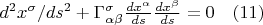 $d^2x^{\sigma}/ds^2+\Gamma^{\sigma}_{\alpha\beta}\frac{dx^{\alpha}} {ds}\frac{dx^{\beta}} {ds}=0\quad(11)$