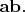 $\mathbf{ab}.$