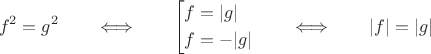 $$f^2=g^2\qquad\Longleftrightarrow\qquad\left[\begin{aligned}f&=|g| \\ f&=-|g|\end{aligned}\right.\qquad\Longleftrightarrow\qquad |f|=|g|$$