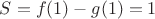 $S=f(1)-g(1)=1$