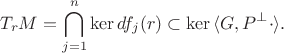 $$T_rM=\bigcap_{j=1}^n\mathrm{ker}\,d f_j(r)\subset \mathrm{ker}\,\langle G,P^\perp\cdot\rangle.$$