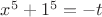 $x^5+1^5=-t$