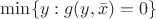 $\min \{ y : g(y, \bar{x}) = 0 \}$