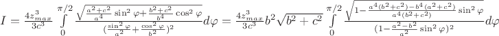 $I=\frac{4 z_{max}^3}{3c^3} \int\limits_{0}^{\pi/2} \frac{\sqrt{ \frac{a^2+c^2}{a^4} \sin^2 \varphi + \frac{b^2+c^2}{b^4} \cos^2 \varphi }} {(\frac{\sin^2\varphi}{a^2}+\frac{\cos^2\varphi}{b^2})^2} d\varphi
=\frac{4 z_{max}^3}{3c^3} b^2 \sqrt{b^2+c^2} \int\limits_{0}^{\pi/2} \frac{ \sqrt{ 1 - \frac{a^4(b^2+c^2)-b^4(a^2+c^2)}{a^4(b^2+c^2)} \sin^2 \varphi}} {(1-\frac{a^2-b^2}{a^2} \sin^2\varphi)^2} d\varphi$