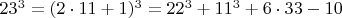 $  23^3 =  (2\cdot 11+1)^3  =  22^3 +   11^3 + 6 \cdot 33 - 10 $