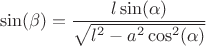 $$\sin(\beta)}=\frac{l\sin(\alpha)}{\sqrt{l^2-a^2\cos^2(\alpha)}}$$