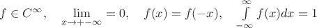 $ f \in C^\infty, \quad \lim\limits_{x \to +- \infty} =0, \quad f(x)=f(-x), \quad \int\limits_{-\infty}^\infty f(x) dx =1 $ $ f \in C^\infty, \quad \lim\limits_{x \to +- \infty} =0, \quad f(x)=f(-x), \quad \int\limits_{-\infty}^\infty f(x) dx =1 $