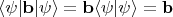 $$\langle \psi |\mathbf{b}|\psi \rangle =\mathbf{b}\langle \psi |\psi \rangle = \mathbf{b}$$