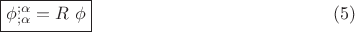 $$\fbox{\phi ^{;\alpha } _{;\alpha } = R ~ \phi} \eqno (5)$$ $$\fbox{\phi ^{;\alpha } _{;\alpha } = R ~ \phi} \eqno (5)$$