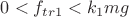 $0<f_{tr1}<k_{1}mg$