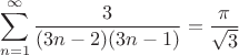 $$\sum\limits_{n = 1}^{\infty}\frac{3}{( 3n - 2)( 3n - 1)}=\frac{\pi}{\sqrt 3}$$