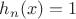 $h_n (x) = 1$