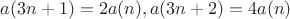 $$a(3n+1) = 2a(n), a(3n+2) = 4a(n)$$ $$a(3n+1) = 2a(n), a(3n+2) = 4a(n)$$