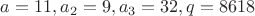 $a=11, a_2=9, a_3=32, q=8618$