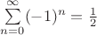 $\sum\limits_{n=0}^\infty (-1)^n = \frac 1 2$