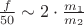 $\frac {f} {50} \sim 2 \cdot \frac{m_1}{m_2}$