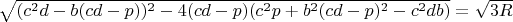 $\sqrt{(c^2d-b(cd-p))^2-4(cd-p)(c^2p+b^2(cd-p)^2-c^2db)}=\sqrt{3R}$