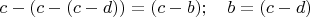 $c-(c-(c-d))=(c-b);\quad b=(c-d)$