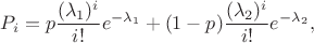 $$P_i = p \frac {(\lambda_1)^i}{i!}e^{-\lambda_1} + (1-p) \frac{(\lambda_2)^i}{i!}e^{-\lambda_2},$$