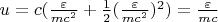 $ u = c (\frac{\varepsilon}{ mc^2} + \frac{1}{2} (\frac{\varepsilon}{mc^2})^2) =\frac{\varepsilon}{mc} $