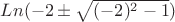 $Ln(-2 \pm \sqrt{(-2)^2-1})$