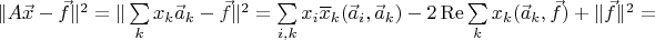 $\|A\vec x-\vec f\|^2=\|\sum\limits_kx_k\vec a_k-\vec f\|^2=\sum\limits_{i,k}x_i\overline x_k(\vec a_i,\vec a_k)-2\operatorname{Re}\sum\limits_kx_k(\vec a_k,\vec f)+\|\vec f\|^2=$