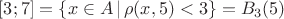 $[3;7]=\{x\in A\,|\,\rho (x,5)< 3\}=B_3(5)$