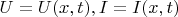 $U=U(x,t), I=I(x,t)$