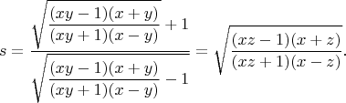 $$s=\dfrac{\sqrt{\dfrac{(xy-1)(x+y)}{(xy+1)(x-y)}}+1}{\sqrt{\dfrac{(xy-1)(x+y)}{(xy+1)(x-y)}-1}}=\sqrt{\dfrac{(xz-1)(x+z)}{(xz+1)(x-z)}}.$$