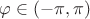 $\varphi \in (- \pi,\pi)$