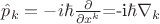 $\hat p_k=-i \hbar\frac{\partial }{\partial x^k}$=-i\hbar \nabla_k